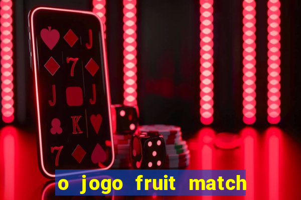 o jogo fruit match paga mesmo